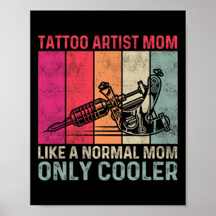 Tattoo Artist Mum Like A Normal Mum Only Cooler Mo Poster