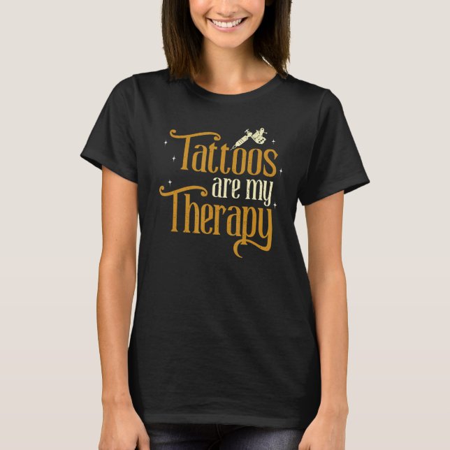 Tattoo Is My Therapy Tattooist Ink Artist Tattoo S T-Shirt (Front)