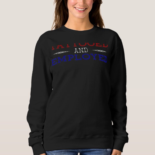 Tattooed And Employed Sweatshirt (Front)