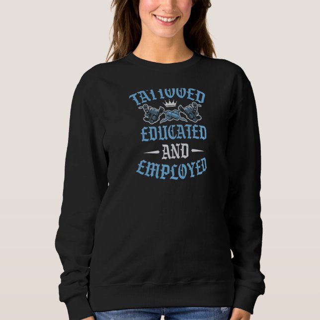 Tattooed Educated And Employed  1 Sweatshirt (Front)