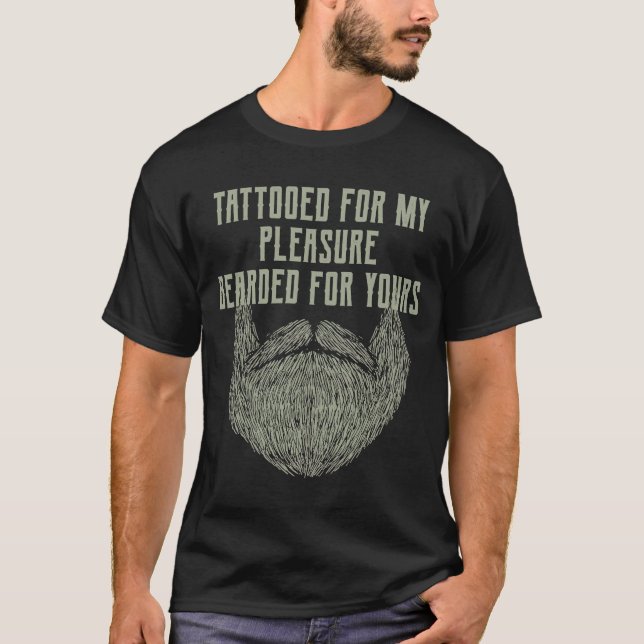 Tattooed for My Pleasure Bearded for Yours Beard   T-Shirt (Front)