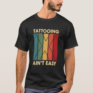 Tattooing Ain't Easy Hobby Humor Pastime Tattoo T-Shirt