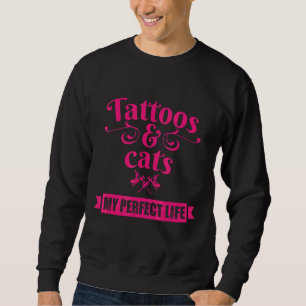 Tattoos And Cats My Perfect Life Pet Animal Artist Sweatshirt