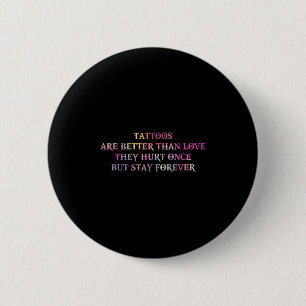 Tattoos Are Better Than Love They Hurt Once But St 6 Cm Round Badge
