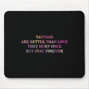Tattoos Are Better Than Love They Hurt Once But St Mouse Mat