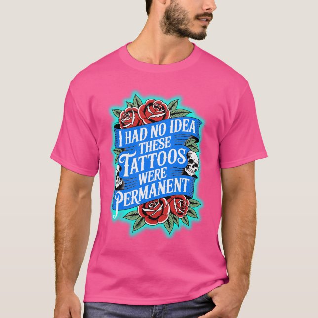 Tattoos Are Permanent? T-Shirt (Front)