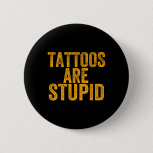 Tattoos Are Stupid Dont Like Tattoos Funny Tattooe 6 Cm Round Badge
