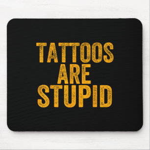 Tattoos Are Stupid Dont Like Tattoos Funny Tattooe Mouse Mat
