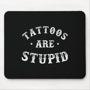 Tattoos Are Stupid Sarcastic Ink Addict Tattoo For Mouse Mat