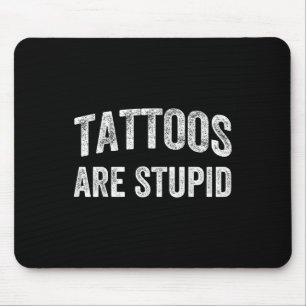 Tattoos Are Stupid Shirt Dont Like Tattoos Tattooe Mouse Mat