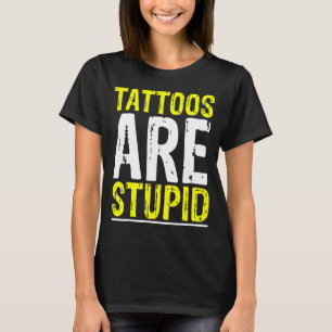 Tattoos Are Stupid Tattoo Artist Tattooing Joke Bo T-Shirt