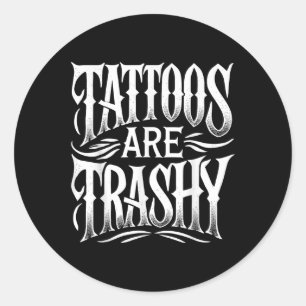 Tattoos Are Trashy Funny Sarcasm Joke Women Men An Classic Round Sticker
