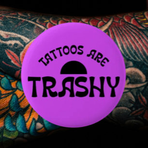 Tattoos Are Trashy Funny Sarcastic Button