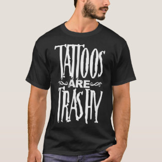 Tattoos Are Trashy Funny Tattoo Artist Tattooed In T-Shirt