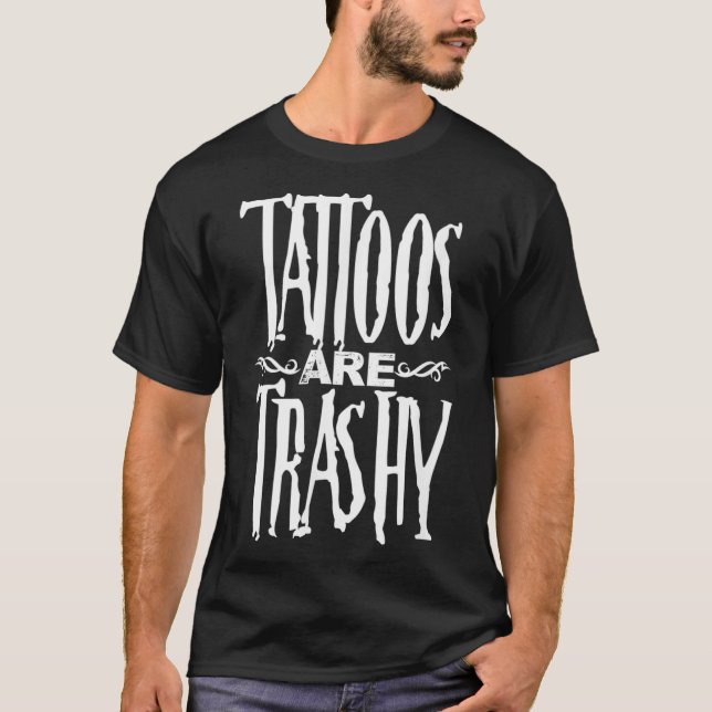 Tattoos Are Trashy Funny Tattoo Artist Tattooed In T-Shirt (Front)