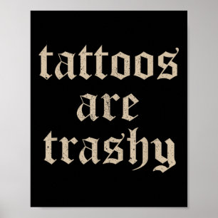Tattoos Are Trashy Sarcasm Joke Tattoo Meme  Poster