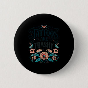 Tattoos Are Trashy Shirt Funny Tattoo Sarcastic Ga 6 Cm Round Badge