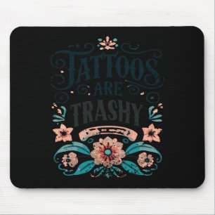 Tattoos Are Trashy Shirt Funny Tattoo Sarcastic Ga Mouse Mat