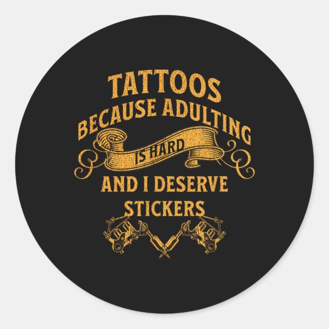 Tattoos Because Ing Is Hard And I Deserve Stickers (Front)