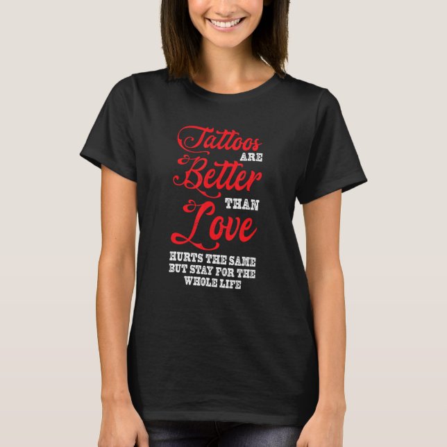 Tattoos Better Than Love  Tattoo Studio  Tattooed  T-Shirt (Front)