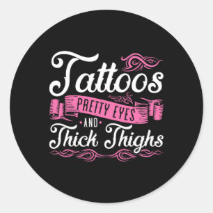 Tattoos Pretty Eyes And Thick Thighs  Classic Round Sticker