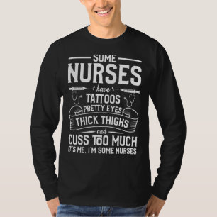 Tattoos Thick Thighs Pretty Eyes   Nurse T-Shirt