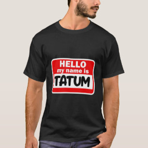 Tatum Hello Hi My Name Is Tshirt Name On Custom