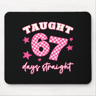 Taught 67 Days Straight Funny 6 7 Teachers Student Mouse Mat