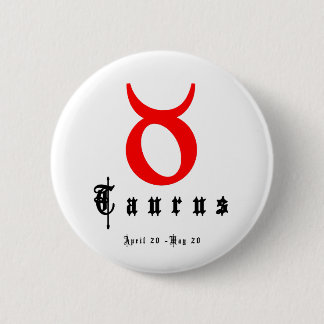 TAURUS, April 20 - May 20 6 Cm Round Badge