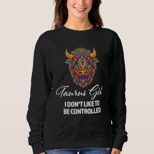 taurus girl I don't like to be controlled zodiac Sweatshirt