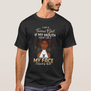 Taurus Girl If My Mouth Doesn't Say It My Face Def T-Shirt