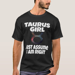 Taurus Girl Just Assume I Am Right Astrology Astro T-Shirt