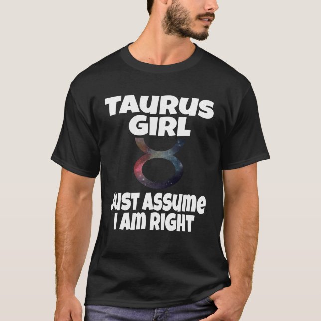 Taurus Girl Just Assume I Am Right Astrology Astro T-Shirt (Front)
