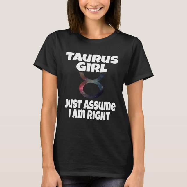 Taurus Girl Just Assume I Am Right Astrology Astro T-Shirt (Front)