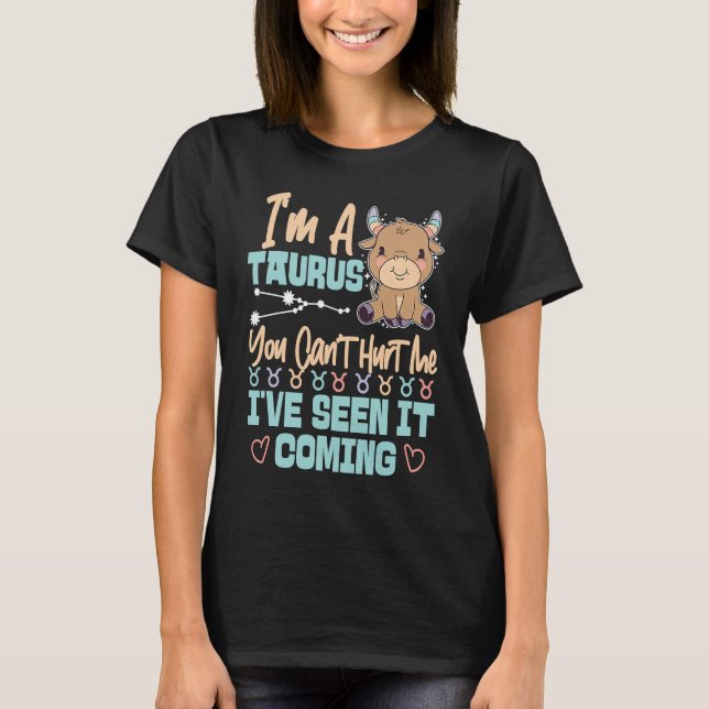 Taurus Zodiac You Can't Hurt Me I've Seen It Comin T-Shirt (Front)