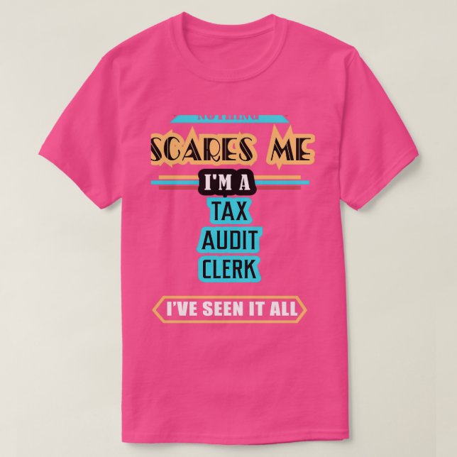 Tax Audit Clerk Nothing Scares Me T-Shirt (Design Front)