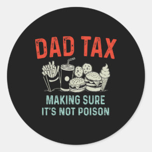 Tax Making Sure It's Not Poison Fathers Day Dad Ta Classic Round Sticker
