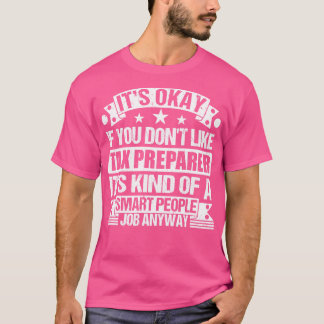 Tax Preparer lover Its Okay If You Dont Like Tax P T-Shirt