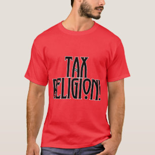 Tax Religion! T-Shirt