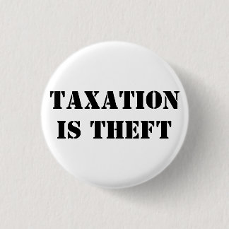 TAXATION IS THEFT 3 CM ROUND BADGE
