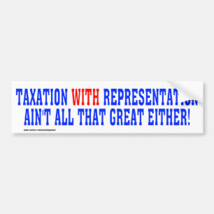 Taxation WITH Representation Bumper Sticker