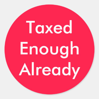 TaxedEnoughAlready Classic Round Sticker
