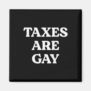 Taxes Are Gay Funny Saying Quote For Men Women  Magnet