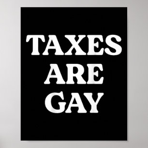 Taxes Are Gay Funny Saying Quote For Men Women Poster
