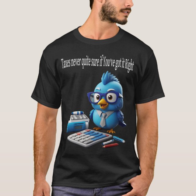 Taxes: Never Quite Sure If You've Got It Right T-Shirt (Front)