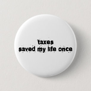 Taxes Saved My Life Once 6 Cm Round Badge