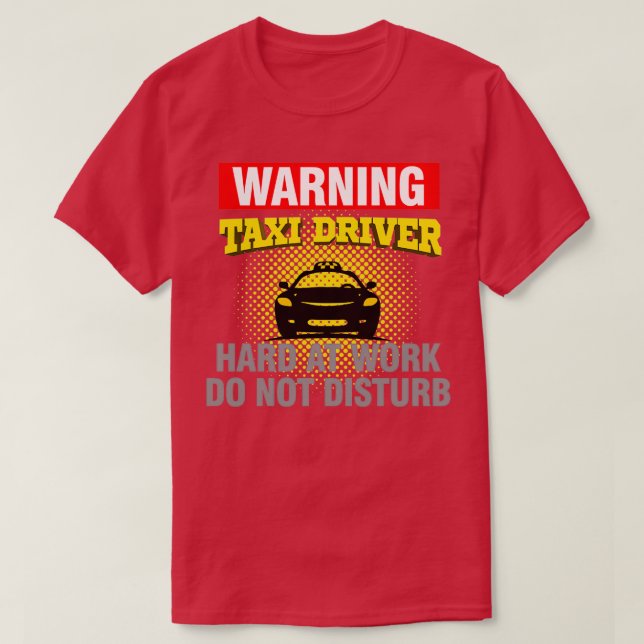 Taxi Driver Warning Taxi Driver Hard At Work Do No T-Shirt (Design Front)
