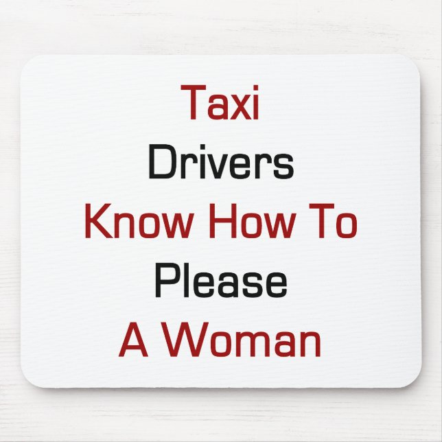 Taxi Drivers Know How To Please A Woman Mouse Mat (Front)