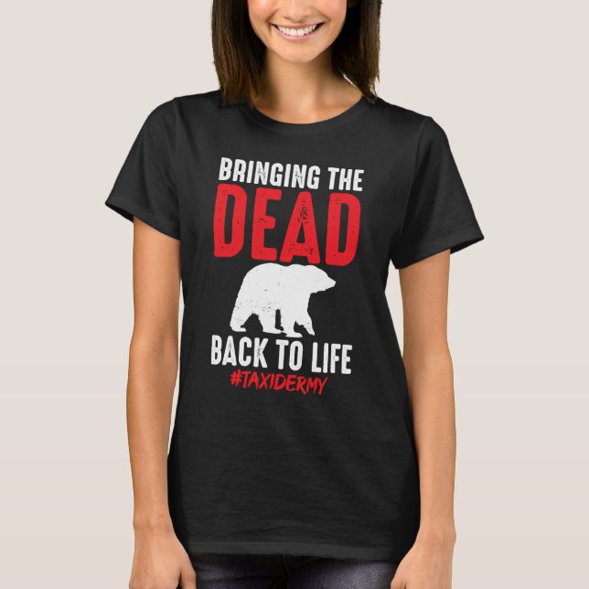 Taxidermist Bringing Dead Back To Life Taxidermy T-Shirt (Front)