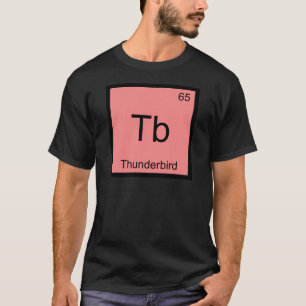 Tb - Thunderbird Funny Chemistry Element Symbol T T-Shirt